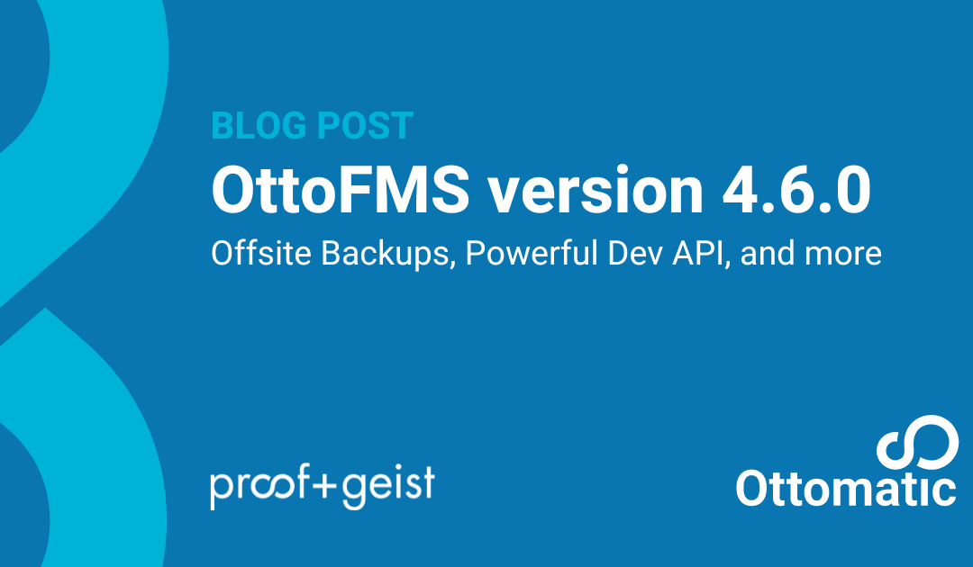 OttoFMS version 4.6.0: Offsite Backups, Powerful Dev API, and more