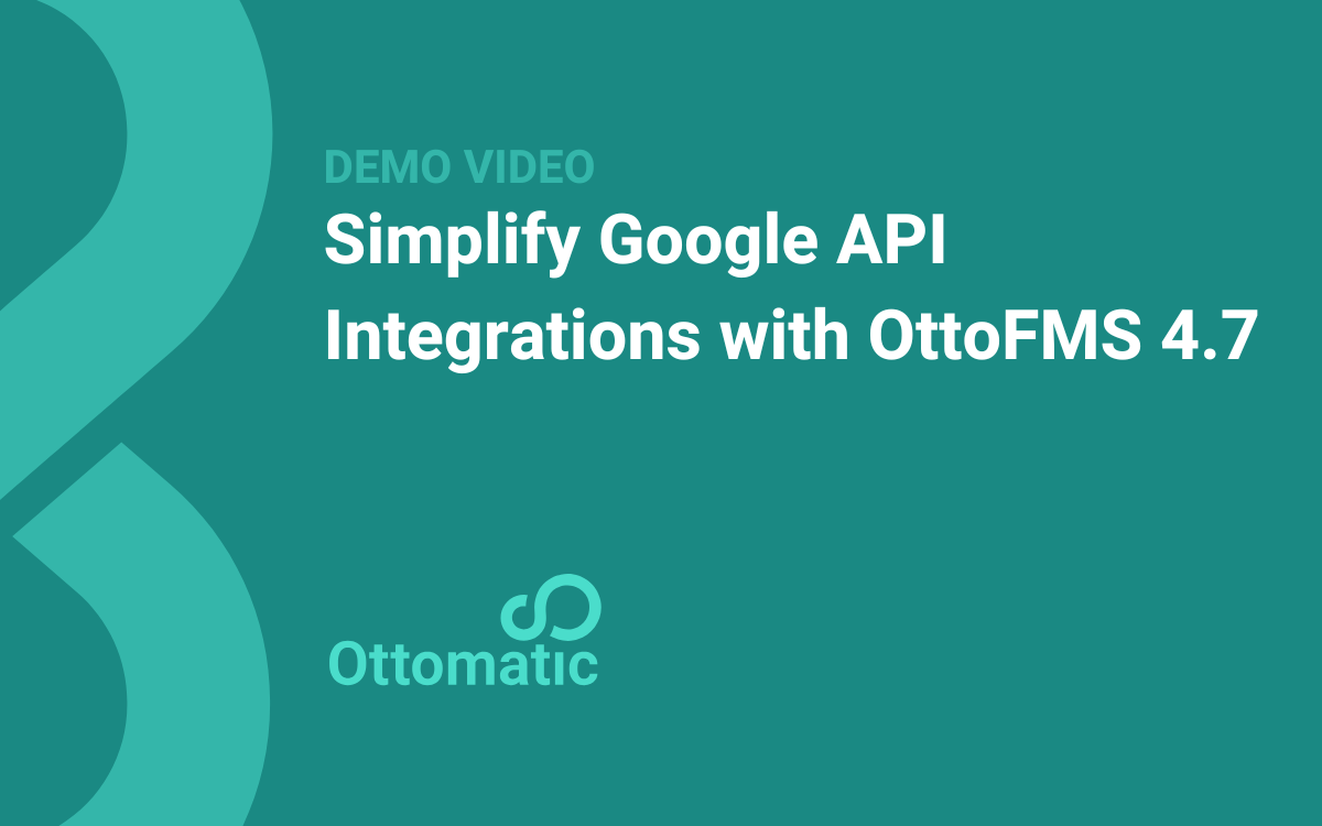 Simplify Google API Integrations with OttoFMS 4.7