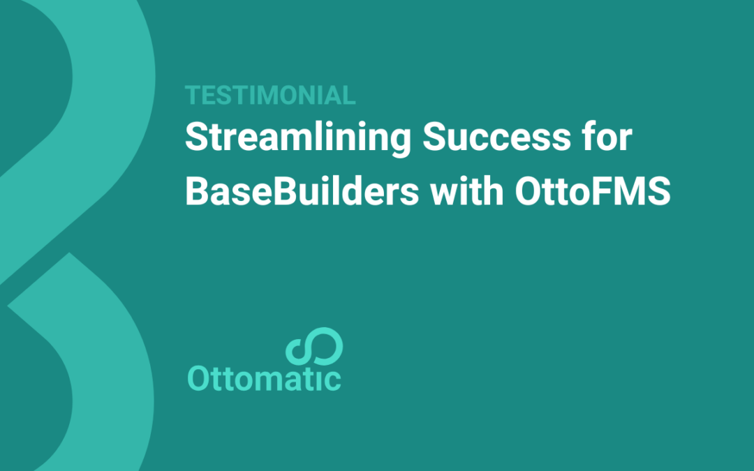 Streamlining Success for BaseBuilders with OttoFMS